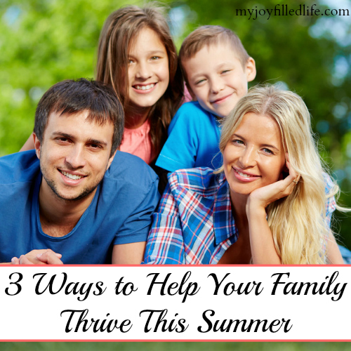 3 Ways to Help Your Family Thrive This Summer - My Joy-Filled Life