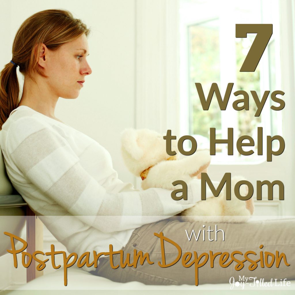 7 Ways To Help A Mom With Postpartum Depression - My Joy-Filled Life