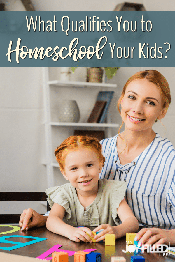 What Qualifies You to Homeschool Your Kids? - My Joy-Filled Life