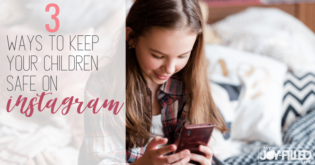 how-to-keep-kids-safe-on-instagram-my-joy-filled-life