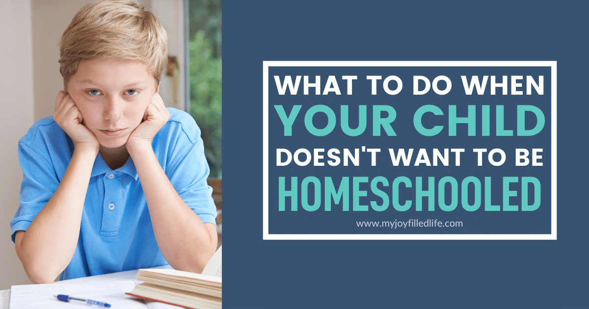 So Your Child Doesn't Want To Be Homeschooled? - My Joy-filled Life