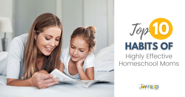 10 Habits of a Highly Effective Homeschooling Mom - My Joy-Filled Life