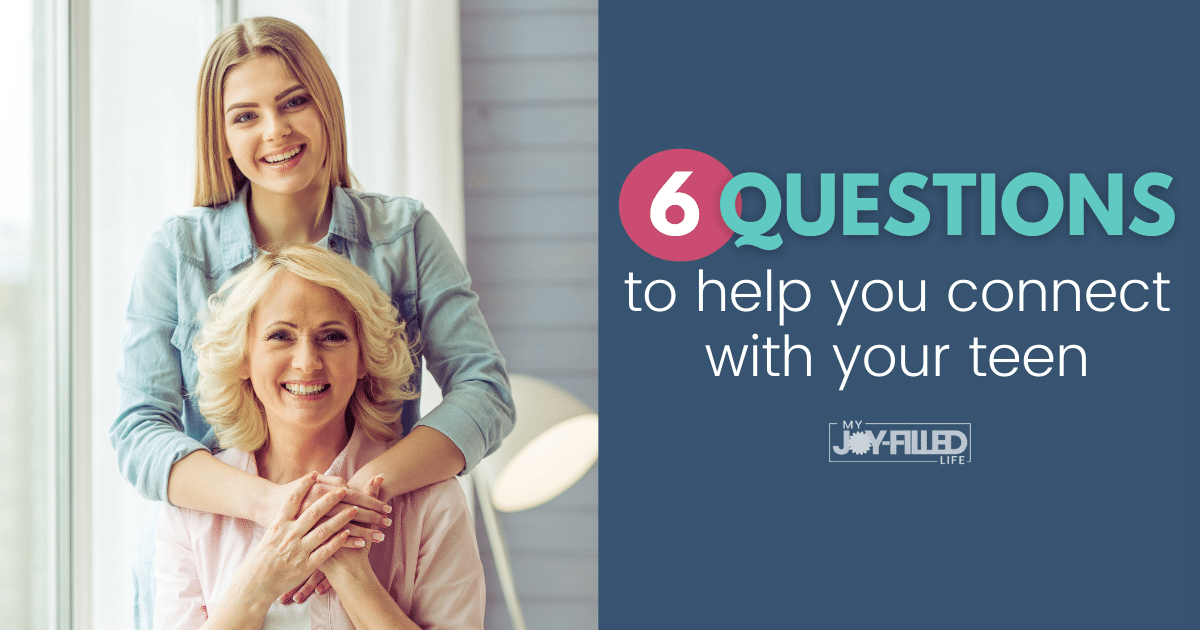 6 Questions to Help You Connect With Your Teen - My Joy-Filled Life